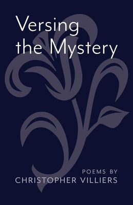 Versing the Mystery: Poems by Villiers, Christopher