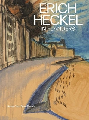 Erich Heckel in Flanders by Van Den Abeele, Lieven