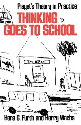 Thinking Goes to School: Piaget's Theory in Practice by Furth, Hans G.