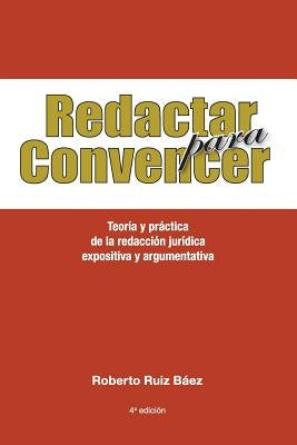 Redactar Para Convencer: Teoría Y Práctica de la Redacción Jurídica Expositiva Y Argumentativa by Ruiz B., Roberto