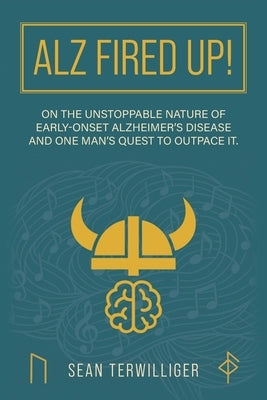 ALZ Fired Up!: On the Unstoppable Nature of Early-Onset Alzheimer's Disease and One Man's Quest to Outpace It by Terwilliger, Sean