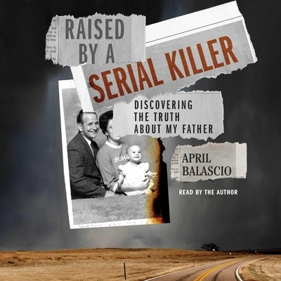 Raised by a Serial Killer: Discovering the Truth about My Father by Balascio, April