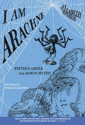I Am Arachne: Fifteen Greek and Roman Myths by Spires, Elizabeth