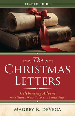 The Christmas Letters Leader Guide: Celebrating Advent with Those Who Told the Story First by Devega, Magrey