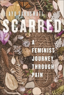 Scarred: A Feminist Journey Through Pain by Saraswati, L. Ayu