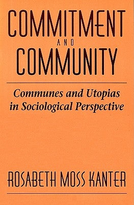 Commitment and Community: Communes and Utopias in Sociological Perspective by Kanter, Rosabeth Moss