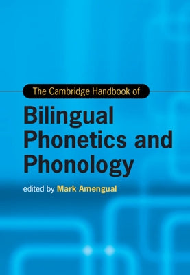 The Cambridge Handbook of Bilingual Phonetics and Phonology by Amengual, Mark