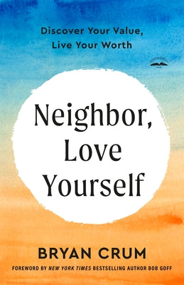 Neighbor, Love Yourself: Discover Your Value, Live Your Worth by Crum, Bryan