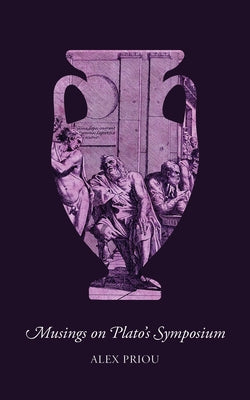 Musings on Plato's Symposium by Priou, Alex