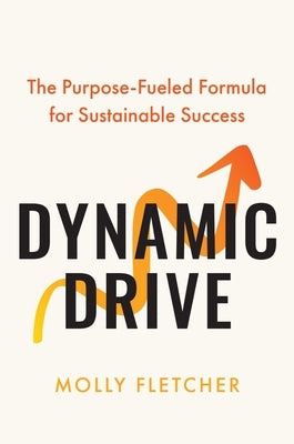 Dynamic Drive: The Purpose-Fueled Formula for Sustainable Success by Fletcher, Molly