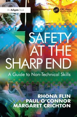 Safety at the Sharp End: A Guide to Non-Technical Skills by Flin, Rhona