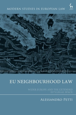 EU Neighbourhood Law: Wider Europe and the Extended Eu's Legal Space by Petti, Alessandro