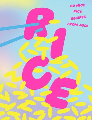 Rice: 80 Nice Rice Recipes from Asia by Smith Street Books