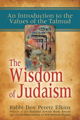 The Wisdom of Judaism: An Introduction to the Values of the Talmud by Elkins, Dov Peretz