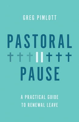 Pastoral Pause: A Practical Guide to Renewal Leave by Pimlott, Greg