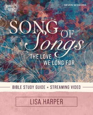 Song of Songs Bible Study Guide Plus Streaming Video: The Love We Long for by Harper, Lisa