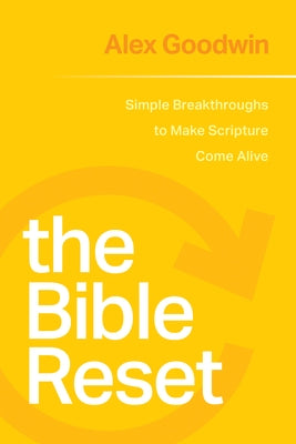 The Bible Reset: Simple Breakthroughs to Make Scripture Come Alive by Goodwin, Alex