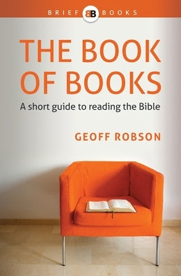 The Book of Books: A short guide to reading the Bible by Robson, Geoff