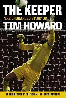 The Keeper: The Unguarded Story of Tim Howard Young Readers' Edition by Howard, Tim