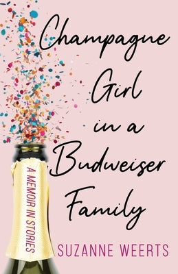Champagne Girl in a Budweiser Family: A Memoir in Stories by Weerts, Suzanne
