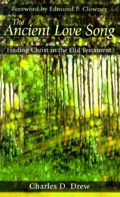 The Ancient Love Song: Finding Christ in the Old Testament by Drew, Charles D.