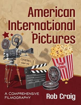 American International Pictures: A Comprehensive Filmography by Craig, Rob
