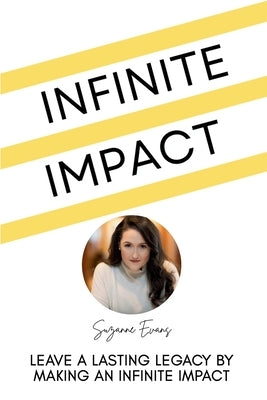 Infinite Impact: Leave a Lasting Legacy by Making an Infinite Impact by Evans, Suzanne