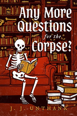 Any More Questions for the Corpse? by Unthank, J. J.