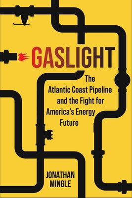 Gaslight: The Atlantic Coast Pipeline and the Fight for America's Energy Future by Mingle, Jonathan