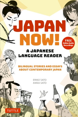 Japan Now! a Japanese Language Reader: Bilingual Stories and Essays about Contemporary Japan (with Free Online Audio Recordings) by Sato, Eriko