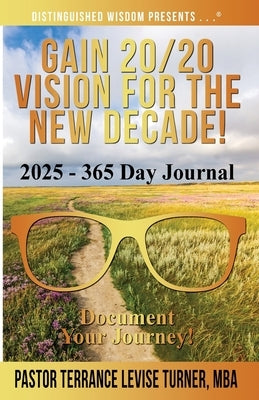 Gain 20/20 Vision for the New Decade! 2025 - 365 Day Journal: Document Your Journey! by Turner, Terrance Levise