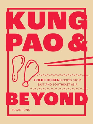 Kung Pao and Beyond: Fried Chicken Recipes from East and Southeast Asia by Jung, Susan