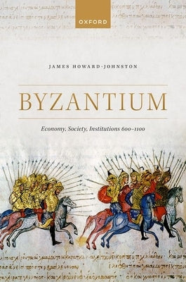 Byzantium: Economy, Society, Institutions 600-1100 by Howard-Johnston, James