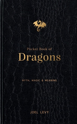 Pocket Book of Dragons: Myth, Magic & Meaning by Levy, Joel