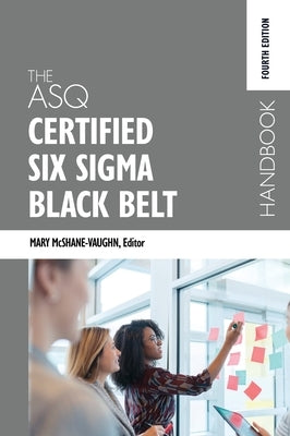 The ASQ Certified Six Sigma Black Belt Handbook, Fourth Edition by McShane-Vaughn, Mary