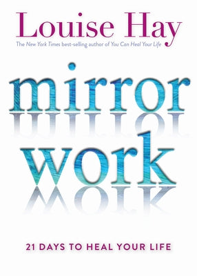 Mirror Work: 21 Days to Heal Your Life by Hay, Louise
