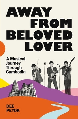 Away from Beloved Lover: A Musical Journey Through Cambodia by Peyok, Dee