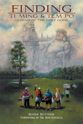 Finding Ti Ming & Tem Po: Legend of the Golf Gods by Button, Mark P.