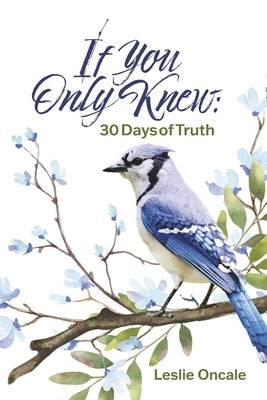 If You Only Knew: 30 Days of Truth by Oncale, Leslie