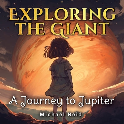 Exploring the Giant: A Journey to Jupiter by Reid, Michael