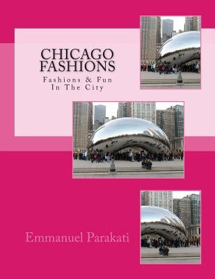 Chicago Fashions: Best Of The Best in Chicago by Parakati, Emmanuel S.