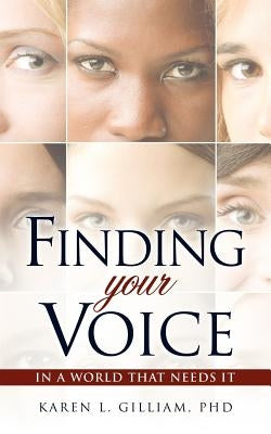 Finding Your Voice in a World That Needs It by Gilliam, Karen L.