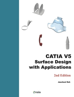 CATIA V5 Surface Design with Applications: A Step by Step Guide by Koh, Jaecheol