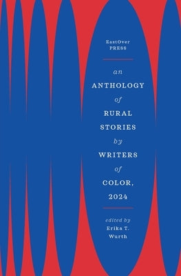 An Anthology of Rural Stories by Writers of Color, 2024 by Wurth, Erika T.