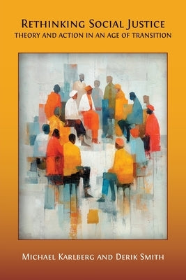 Rethinking Social Justice: Theory and Action in an Age of Transition by Karlberg, Michael