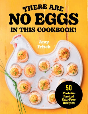 There Are No Eggs in This Cookbook!: 50 Protein-Packed Egg-Free Recipes by Fritch, Amy