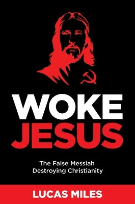 Woke Jesus: The False Messiah Destroying Christianity by Miles, Lucas