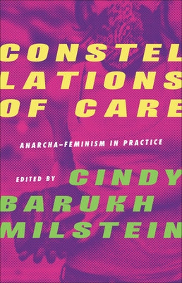 Constellations of Care: Anarcha-Feminism in Practice by Barukh Milstein, Cindy