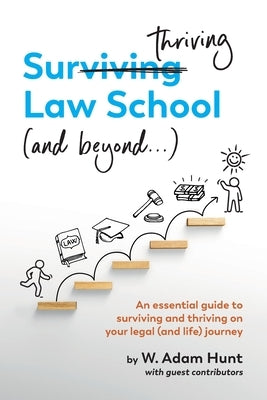 Surthriving Law School (and beyond...): An essential guide to surviving and thriving on your legal (and life) journey by Hunt, W. Adam