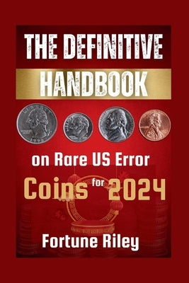 The Definitive Handbook on Rare US Error Coins for 2024 by Riley, Fortune